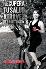 Recupera tu Salud atravez de la Nutricion af Alicia Herrera