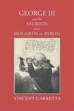 George III and the Satirists from Hogarth to Byron af Vincent (University of Maryland) Carretta