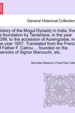 History of the Mogul Dynasty in India, from Its Foundation by Tamerlane, in the Year 1399, to the Accession of Aurengzebe, in the Year 1657. Translated from the French of Father F. Catrou ... Founded on the Memoirs of Signor Manouchi, Etc. af Niccolao Manucci