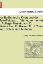 Der Bo Hmische Krieg Und Der Main-Feldzug ... Vierte, Vermehrte ... Auflage. Illustrirt Von O. Fikentscher, Fr. Kaiser, E. Hu Nten, Feitz Schulz Und Anderen. af Georg Hiltl
