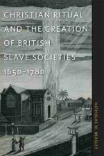 Christian Ritual and the Creation of British Slave Societies, 1650–1780 af Nicholas M. Beasley