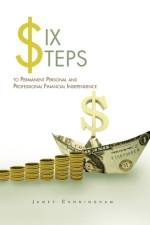 Six Steps to Permanent Personal and Professional Financial Independence af James Cunningham