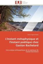 L'instant metaphysique et l'instant poetique chez gaston bachelard af Todea-D