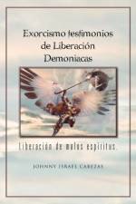 Exorcismo Testimonios de Liberacion Demoniacas. af Johnny Israel Cabezas