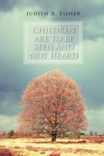 Children Are to Be Seen and Not Heard af Judith A Fisher