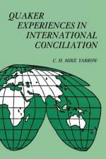 Quaker Experiences in International Conciliation af C. H. Mike Yarrow