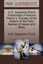 U.S. Supreme Court Transcripts of Record Pierce V. Society of the Sisters of the Holy Names of Jesus and Mary