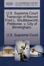 U.S. Supreme Court Transcript of Record Fred L. Shuttlesworth, Petitioner, V. City of Birmingham.