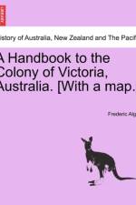 A Handbook to the Colony of Victoria, Australia. [With a Map.] af Frederic Algar