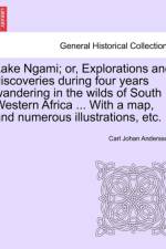 Lake Ngami; Or, Explorations and Discoveries During Four Years Wandering in the Wilds of South Western Africa ... with a Map, and Numerous Illustrations, Etc. af Carl Johan Andersson