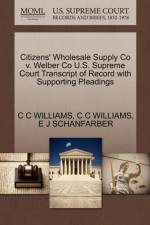 Citizens' Wholesale Supply Co V. Welber Co U.S. Supreme Court Transcript of Record with Supporting Pleadings af C C Williams