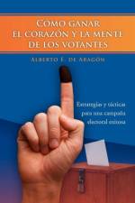 Como Ganar El Corazon y La Mente de Los Votantes af Alberto E De Arag N