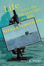 Life Under the Microscope as an African-American af James M Mosley