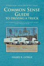 Common Sense Guide to Driving a Truck af Harry Gorge