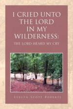I Cried Unto the Lord in My Wilderness af Evelyn Scott Roberts