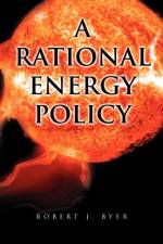 Rational Energy Policy af Robert J Byer