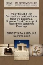 Valley Mould & Iron Corporation V. National Labor Relations Board U.S. Supreme Court Transcript of Record with Supporting Pleadings af Ernest S Ballard