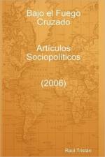 Bajo El Fuego Cruzado. Articulos Sociopoliticos (2006) af Raúl Tristán