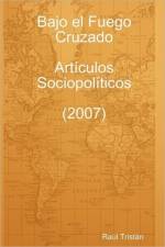 Bajo El Fuego Cruzado. Articulos Sociopoliticos (2007) af Raúl Tristán