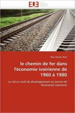 Le chemin de fer dans l''economie ivoirienne de 1960 a 1980 af Alain-B