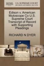 Edison V. American Mutoscope Co U.S. Supreme Court Transcript of Record with Supporting Pleadings af Richard N Dyer