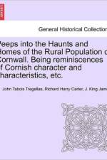Peeps Into the Haunts and Homes of the Rural Population of Cornwall. Being Reminiscences of Cornish Character and Characteristics, Etc. af John Tabois Tregellas