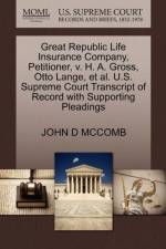Great Republic Life Insurance Company, Petitioner, V. H. A. Gross, Otto Lange, et al. U.S. Supreme Court Transcript of Record with Supporting Pleadings af John D McComb