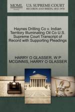 Haynes Drilling Co V. Indian Territory Illuminating Oil Co U.S. Supreme Court Transcript of Record with Supporting Pleadings af W P McGinnis