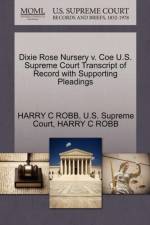 Dixie Rose Nursery V. Coe U.S. Supreme Court Transcript of Record with Supporting Pleadings af Harry C Robb
