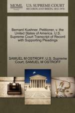 Bernard Kushner, Petitioner, V. the United States of America. U.S. Supreme Court Transcript of Record with Supporting Pleadings af Samuel M Ostroff
