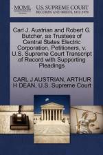 Carl J. Austrian and Robert G. Butcher, as Trustees of Central States Electric Corporation, Petitioners, V. U.S. Supreme Court Transcript of Record with Supporting Pleadings af Arthur H Dean