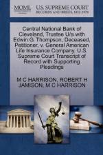 Central National Bank of Cleveland, Trustee U/A with Edwin G. Thompson, Deceased, Petitioner, V. General American Life Insurance Company. U.S. Supreme Court Transcript of Record with Supporting Pleadings af M C Harrison