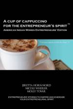 Cup of Cappuccino for the Entrepreneur's Spirit - American Indian Women Entrepreneurs' Edition af Jeretta Horn Nord