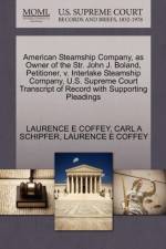 American Steamship Company, as Owner of the Str. John J. Boland, Petitioner, V. Interlake Steamship Company, U.S. Supreme Court Transcript of Record with Supporting Pleadings af Laurence E Coffey