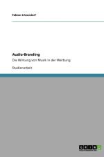 Audio-Branding. Die Wirkung von Musik in der Werbung af Fabian Litzendorf