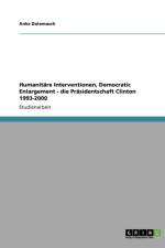 Humanitare Interventionen, Democratic Enlargement - die Prasidentschaft Clinton 1993-2000 af Anke Datemasch