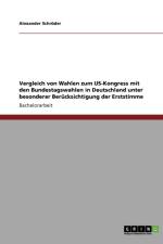 Vergleich von Wahlen zum US-Kongress mit den Bundestagswahlen in Deutschland unter besonderer Berucksichtigung der Erststimme af Alexander Schroeder