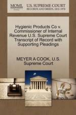 Hygienic Products Co V. Commissioner of Internal Revenue U.S. Supreme Court Transcript of Record with Supporting Pleadings af Meyer A Cook