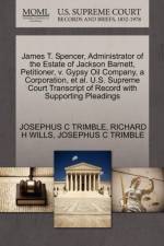 James T. Spencer, Administrator of the Estate of Jackson Barnett, Petitioner, V. Gypsy Oil Company, a Corporation, et al. U.S. Supreme Court Transcript of Record with Supporting Pleadings af Josephus C Trimble
