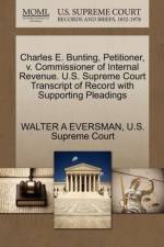 Charles E. Bunting, Petitioner, V. Commissioner of Internal Revenue. U.S. Supreme Court Transcript of Record with Supporting Pleadings af Walter A Eversman