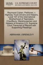 Raymond Cohen, Petitioner, V. Highway Truck Drivers and Helpers, Local 107 of the International Brotherhood of Teamsters, Chauffeurs, Warehousemen and Helpers of America U.S. Supreme Court Transcript of Record with Supporting Pleadings af Abraham J Bremlevy