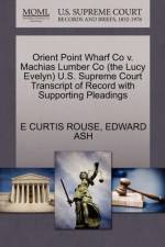 Orient Point Wharf Co V. Machias Lumber Co (the Lucy Evelyn) U.S. Supreme Court Transcript of Record with Supporting Pleadings af Edward Ash