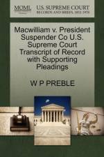Macwilliam V. President Suspender Co U.S. Supreme Court Transcript of Record with Supporting Pleadings af W P Preble