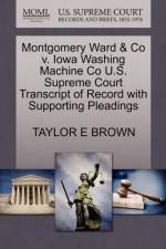 Montgomery Ward & Co V. Iowa Washing Machine Co U.S. Supreme Court Transcript of Record with Supporting Pleadings af Taylor E Brown