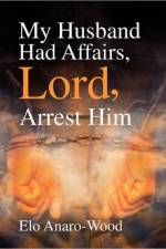 My Husband Had Affairs, Lord, Arrest Him af Elo Anaro-Wood