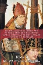 Roman Catholic Church and Its Recognition of the Validity of Baptism in the Name of Jesus (Acts 2 af Kulwant Singh Boora