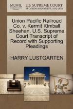 Union Pacific Railroad Co. V. Kermit Kimball Sheehan. U.S. Supreme Court Transcript of Record with Supporting Pleadings af Harry Lustgarten