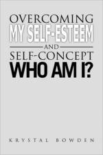 Overcoming My Self-Esteem and Self-Concept Who Am I? af Krystal Bowden