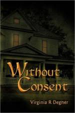 Without Consent af Virginia R Degner