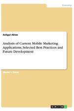 Analysis of Current Mobile Marketing Applications, Selected Best Practices and Future Development af Asligul Aktas
